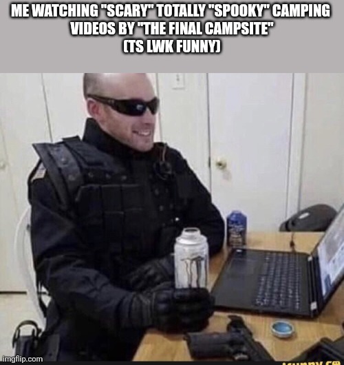 Image | Me watching "scary" totally "spooky" camping 
videos by "The Final Campsite"
(ts lwk funny) | image tagged in fbi agent chilling | made w/ Imgflip meme maker