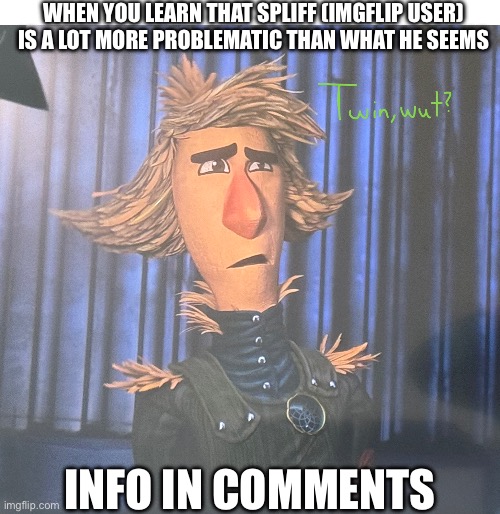 Idk why I used scarecrow from Lost in Oz (I couldn’t find the Robin image) | When you learn that Spliff (Imgflip user) is a lot more problematic than what he seems; Info in comments | image tagged in spliff,dandy's world,anti dandy's world,anti anime,anti furry,ignore this tag lol | made w/ Imgflip meme maker