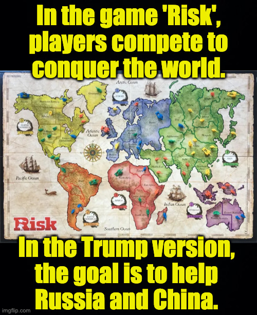 He's unbeatable. | In the game 'Risk',
players compete to
conquer the world. In the Trump version,
the goal is to help
Russia and China. | image tagged in memes,risk,trump | made w/ Imgflip meme maker