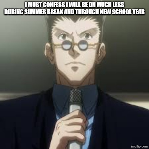 face reveal and q-a coming soon | i must confess i will be on much less during summer break and through new school year | image tagged in leorio jpeg | made w/ Imgflip meme maker