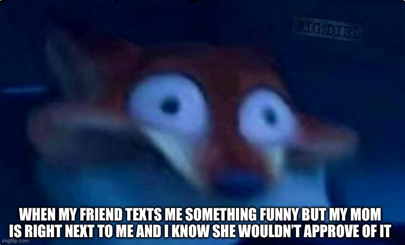 You’ve been titled | When my friend texts me something funny but my mom is right next to me and I know she wouldn’t approve of it | image tagged in nick wilde,funny,fun | made w/ Imgflip meme maker