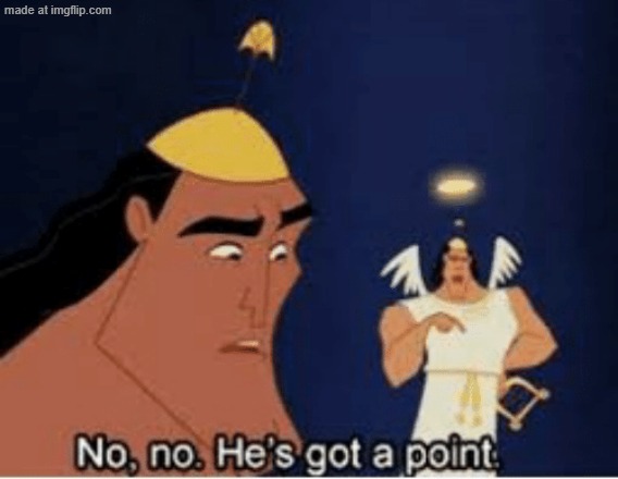 No, no. He's got a point | image tagged in no no he's got a point | made w/ Imgflip meme maker