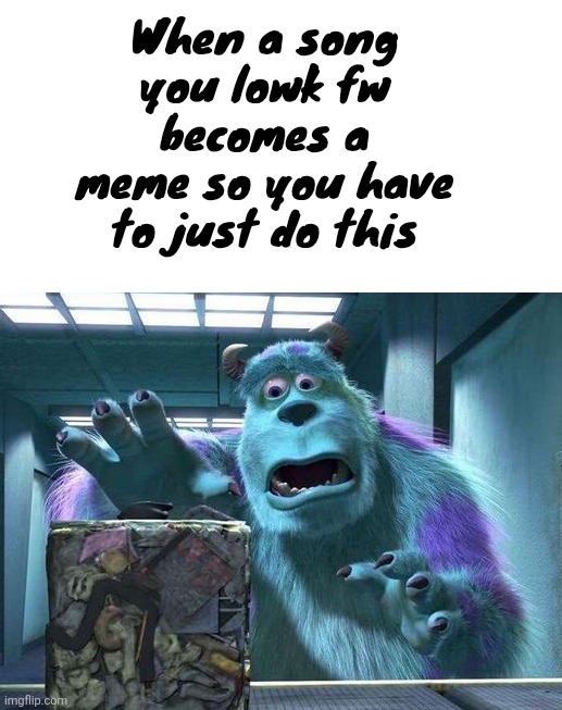 Sully Trash cube | When a song you lowk fw becomes a meme so you have to just do this | image tagged in sully trash cube | made w/ Imgflip meme maker