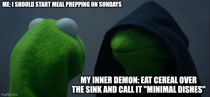 Wait a minute... | ME: I SHOULD START MEAL PREPPING ON SUNDAYS; MY INNER DEMON: EAT CEREAL OVER THE SINK AND CALL IT "MINIMAL DISHES" | image tagged in memes,evil kermit | made w/ Imgflip meme maker