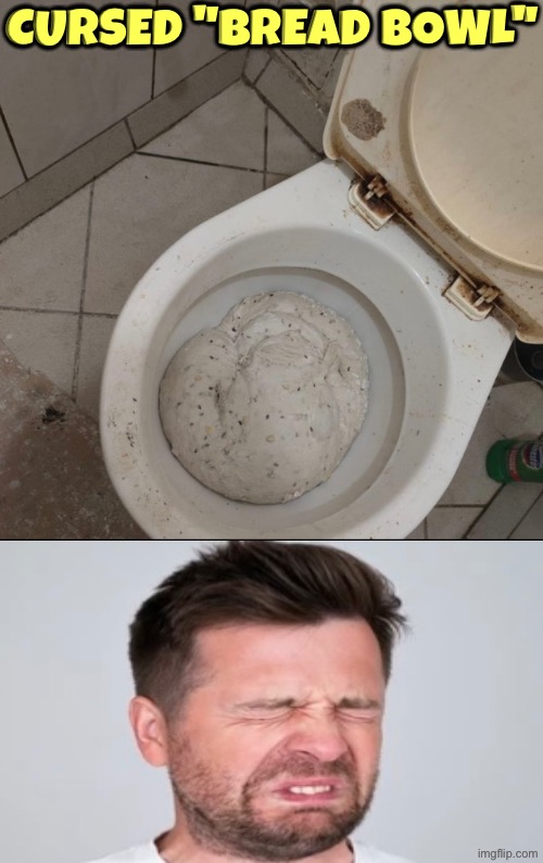 "Bread Bowl" | Cursed "bread bowl" | image tagged in beyond cursed,cursed images,bread,toilets,wordplay,ewwww | made w/ Imgflip meme maker