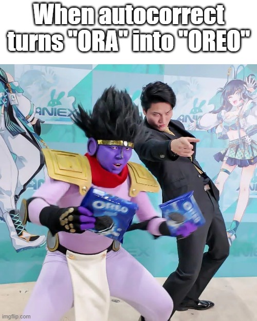 Ora to Oreo cookies | When autocorrect turns "ORA" into "OREO" | image tagged in jojo's bizarre adventure | made w/ Imgflip meme maker