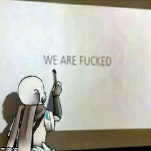 Ink! Sans we are fucked | image tagged in ink sans we are fucked | made w/ Imgflip meme maker