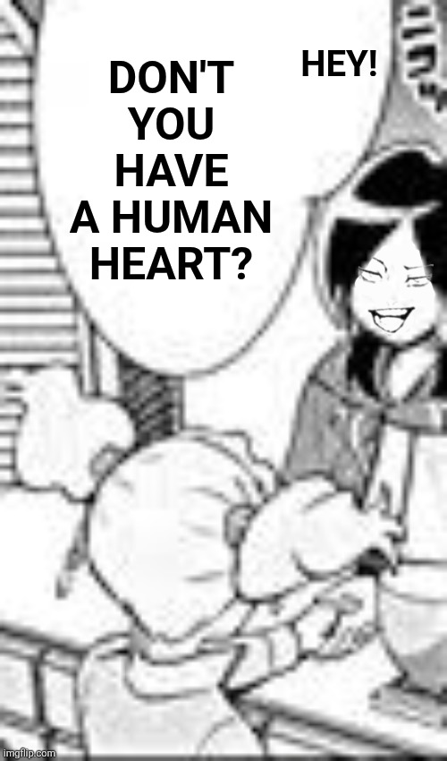 Hey! Don't you have a human heart? | image tagged in memes,human,heart | made w/ Imgflip meme maker