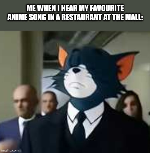 Me when I hear my favourite anime song in a restaurant at the mall: | image tagged in memes,restaurant,song | made w/ Imgflip meme maker