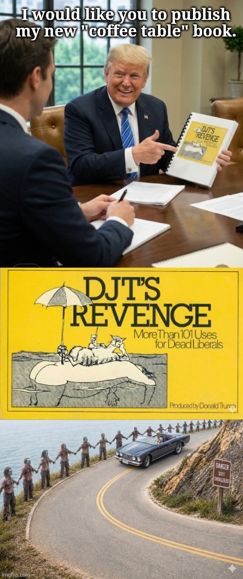Trump's new Book | I would like you to publish my new "coffee table" book. | image tagged in 1779509459081 png | made w/ Imgflip meme maker