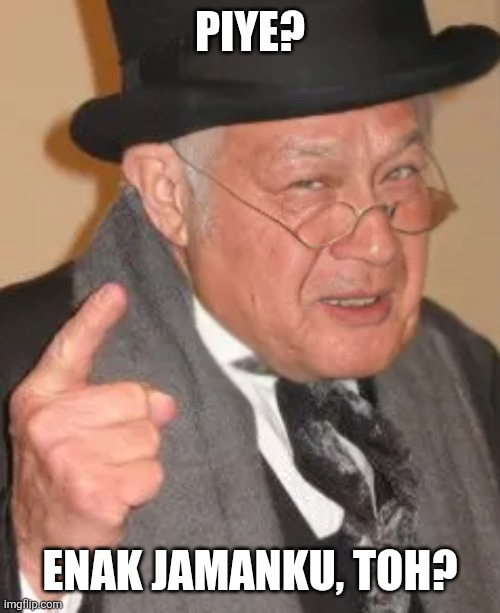 Piye? Enak jamanku, toh? | image tagged in memes,nostalgia,old | made w/ Imgflip meme maker