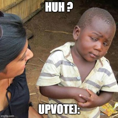 upvote | huh ? upvote): | image tagged in memes,third world skeptical kid,remix | made w/ Imgflip meme maker