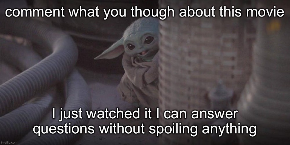 I personally give it a 7/10 | comment what you though about this movie; I just watched it I can answer questions without spoiling anything | image tagged in baby yoda peek | made w/ Imgflip meme maker