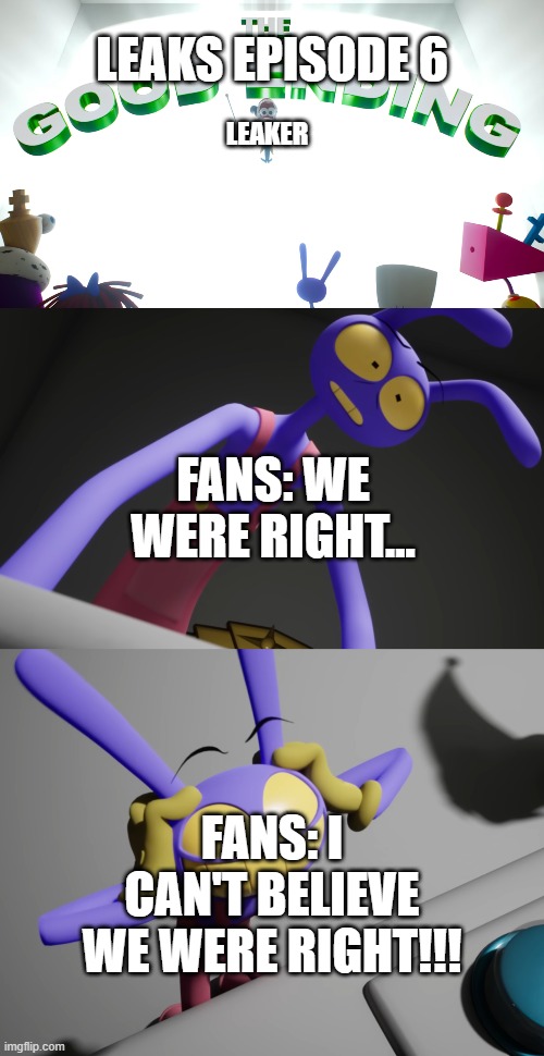 meme | leaks episode 6; leaker; Fans: we were right... Fans: I CAN'T BELIEVE WE WERE RIGHT!!! | image tagged in tadc | made w/ Imgflip meme maker