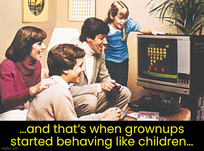 …and that’s when grownups started behaving like children… | made w/ Imgflip meme maker