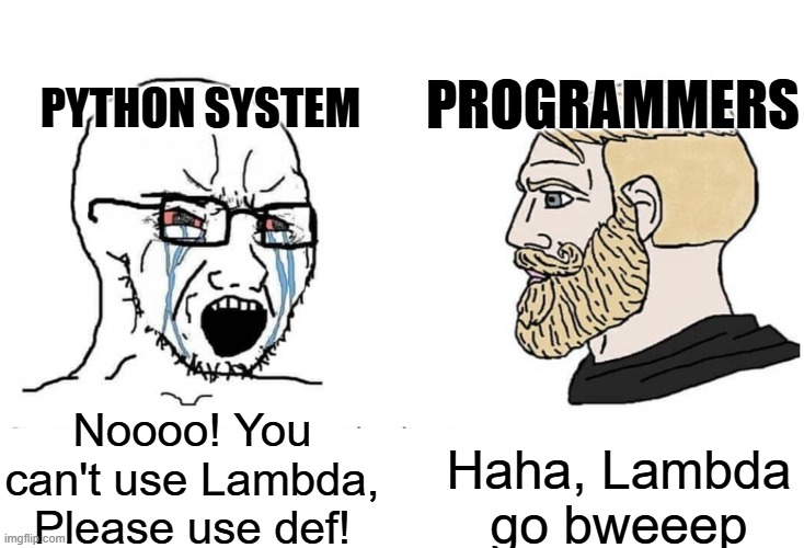 how it feels like using lambda instead of def | Programmers; Python system; Haha, Lambda go bweeep; Noooo! You can't use Lambda, Please use def! | image tagged in soyboy vs yes chad,python,programming | made w/ Imgflip meme maker