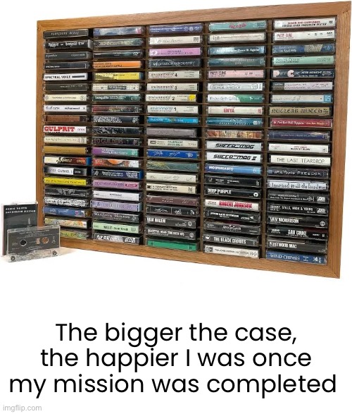 The bigger the case, the happier I was once my mission was completed | made w/ Imgflip meme maker