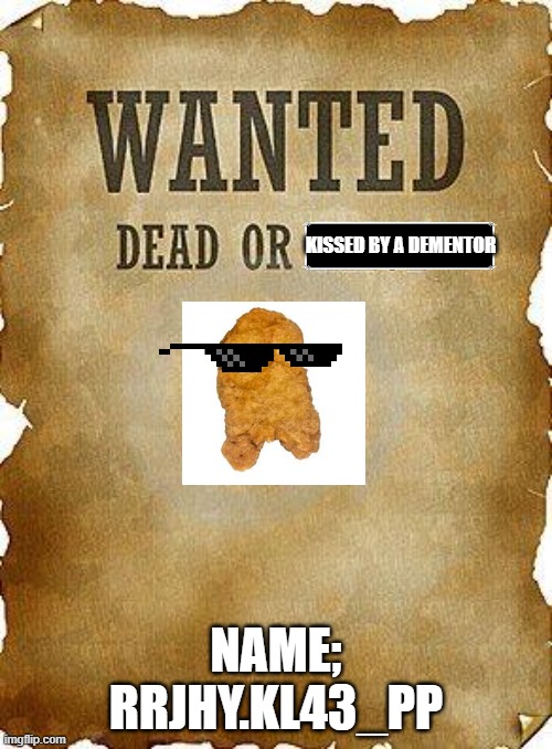 random | kissed by a dementor; name; rrjhy.kl43_pp | image tagged in wanted dead or alive,random tag i decided to put | made w/ Imgflip meme maker