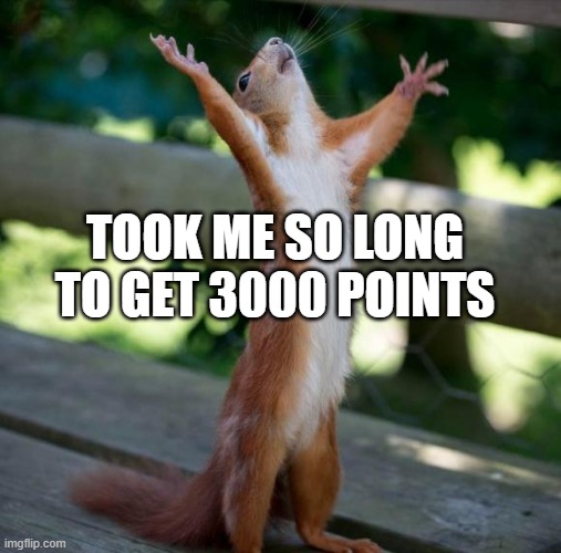 finallyyyyyyyyyyyyyyyyyyyy | took me so long to get 3000 points | image tagged in finally | made w/ Imgflip meme maker
