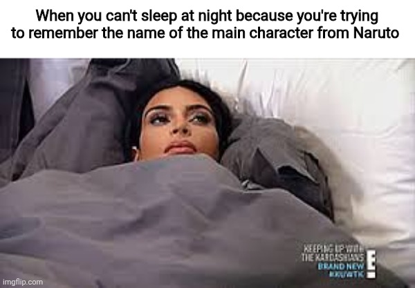 Boruto's Dad | When you can't sleep at night because you're trying to remember the name of the main character from Naruto | image tagged in kim kardashian in bed,naruto,anime,believe it | made w/ Imgflip meme maker