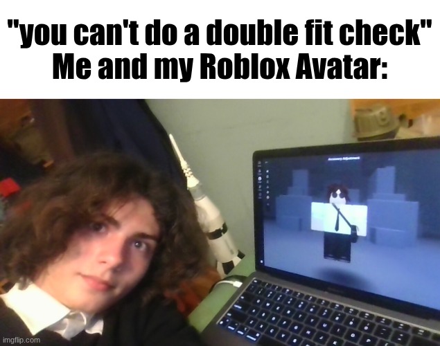 IMG_20260523_000139.jpg | "you can't do a double fit check"
Me and my Roblox Avatar: | image tagged in img_20260523_000139 jpg | made w/ Imgflip meme maker