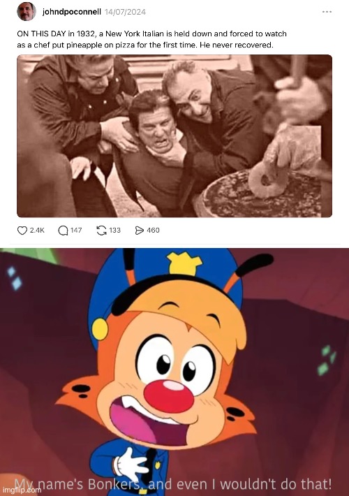 Every Italian’s worst nightmare | image tagged in and even i wouldn't do that,pizza,pineapple pizza,italy,insane,i never know what to put for tags | made w/ Imgflip meme maker
