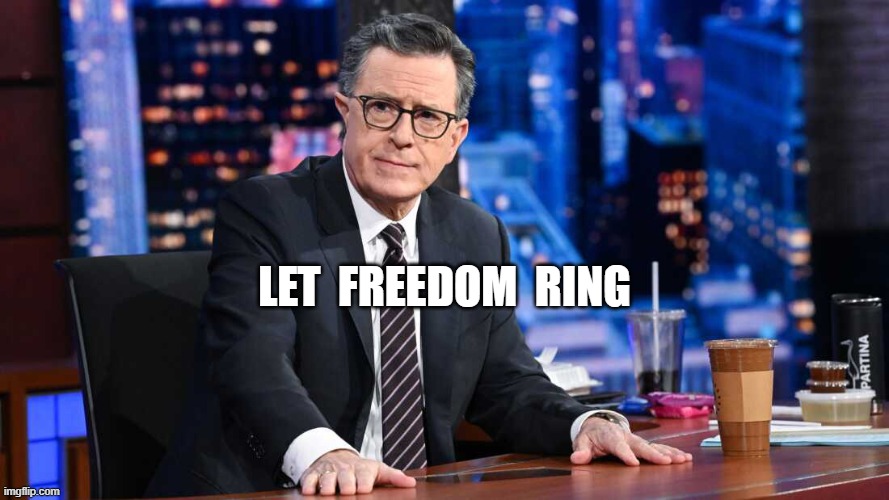 Let Freedom Ring | let  freedom  ring | image tagged in colbert jpg | made w/ Imgflip meme maker