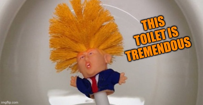 Trump Toilet Brush | This toilet is Tremendous | image tagged in trump toilet brush | made w/ Imgflip meme maker
