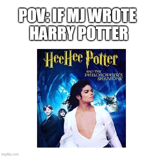 If MJ Wrote Harry Potter | POV: If MJ wrote 
Harry Potter | image tagged in michael jackson,memes,funny memes | made w/ Imgflip meme maker