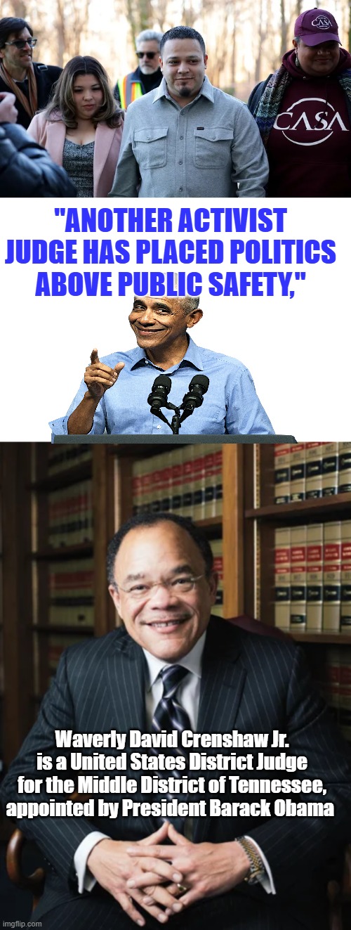 Judge dismisses smuggling charges against Kilmar Abrego Garcia as 'vindictive' | "Another activist judge has placed politics above public safety,"; Waverly David Crenshaw Jr. is a United States District Judge for the Middle District of Tennessee, appointed by President Barack Obama | made w/ Imgflip meme maker