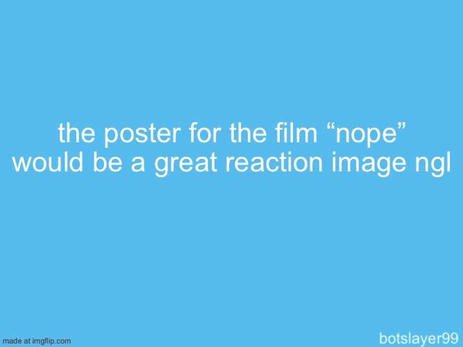 botslayer announcement temp | the poster for the film “nope” would be a great reaction image ngl | image tagged in botslayer announcement temp | made w/ Imgflip meme maker