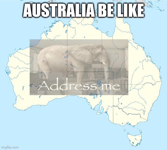 As an Australian I confirm | Australia be like | image tagged in australia,memes,elephant,desert | made w/ Imgflip meme maker