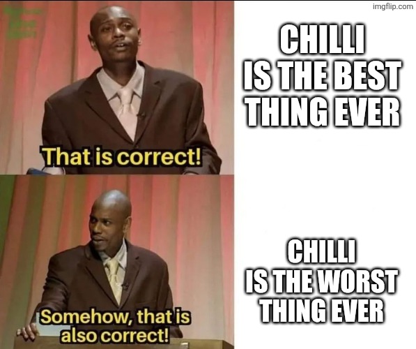 Dave Chapelle Somehow Correct | Chilli Is The Best Thing Ever; Chilli Is The Worst Thing Ever | image tagged in dave chapelle somehow correct | made w/ Imgflip meme maker