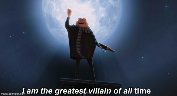 image tagged in i am the greatest villain of all time | made w/ Imgflip meme maker