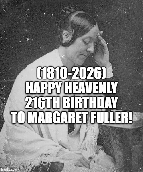 Margaret Fuller's Heavenly 216th Birthday! | (1810-2026)
Happy Heavenly 216th Birthday
To Margaret Fuller! | image tagged in keep calm and carry on red,i too like to live dangerously,kill yourself guy,ill have you know spongebob | made w/ Imgflip meme maker