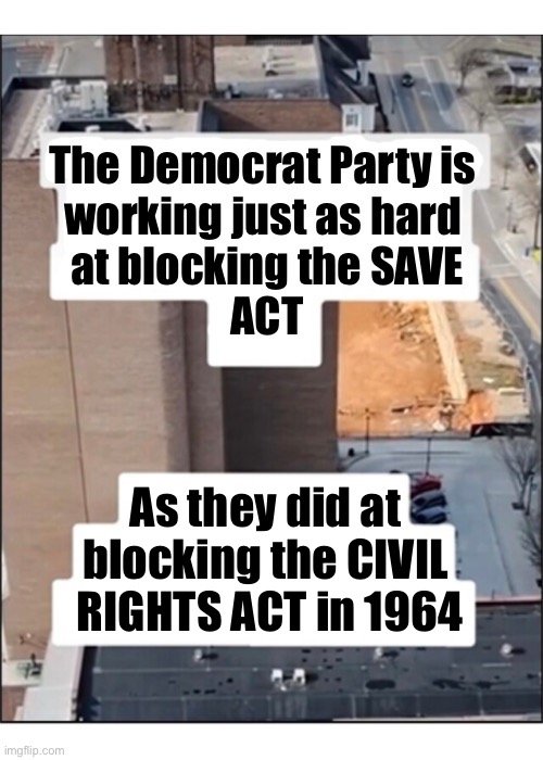 The Democrats’ ultimate goal is to become the totalitarian “iron fist” rulers of the U.S. | As they did at 
blocking the CIVIL 
RIGHTS ACT in 1964 | image tagged in political meme,democrats,save act,blocking,civil rights act,working just as hard | made w/ Imgflip meme maker