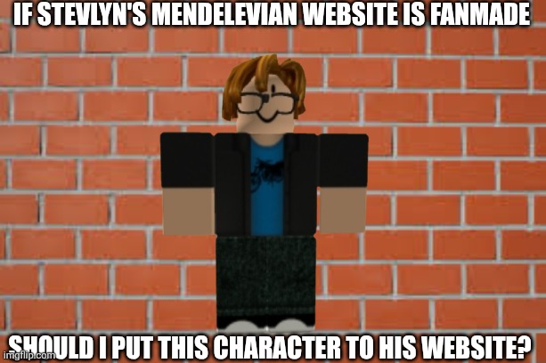 Circle the choices in (  ).   Yes     No | If stevlyn's mendelevian website is fanmade; Should i put this character to his website? | image tagged in memes,bacon,fanmade | made w/ Imgflip meme maker