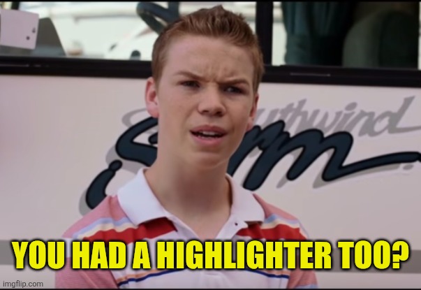 You Guys are Getting Paid | You had a highlighter too? | image tagged in you guys are getting paid | made w/ Imgflip meme maker