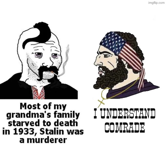 Most of my grandma’s family starved to death in 1933, Stalin was a murderer meme | I understand comrade | image tagged in ukraine,ukrainian,america,communism,communists,wojak | made w/ Imgflip meme maker