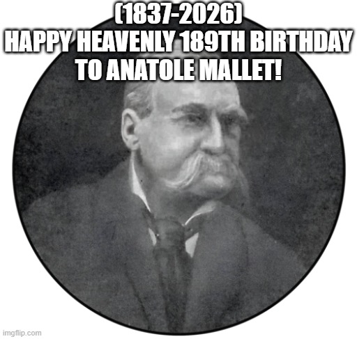 Anatole Mallet's Heavenly 189th Birthday! | (1837-2026)
Happy Heavenly 189th Birthday
To Anatole Mallet! | image tagged in gifs,virtual reality,boris and natasha,spongebob yes,comic book guy | made w/ Imgflip meme maker