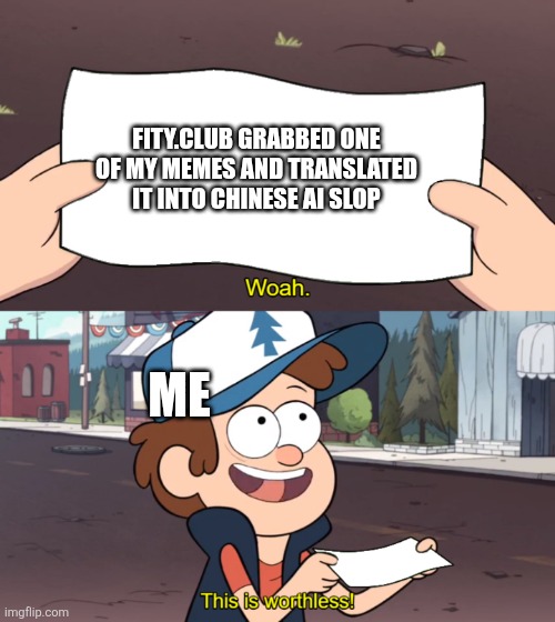 Repelling the fity.club devs day 1 | Fity.club grabbed one of my memes and translated it into chinese ai slop; Me | image tagged in this is worthless | made w/ Imgflip meme maker