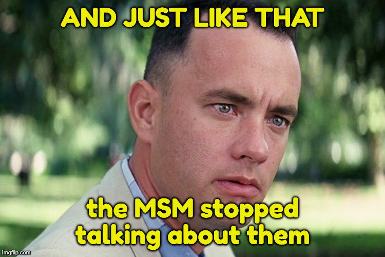 And Just Like That Meme | And just like that the MSM stopped talking about them | image tagged in memes,and just like that | made w/ Imgflip meme maker