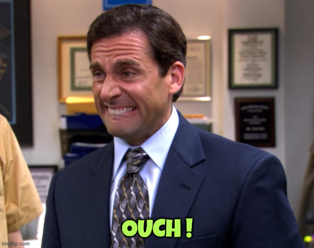 The office Michael Ouch | ouch ! | image tagged in the office michael ouch | made w/ Imgflip meme maker