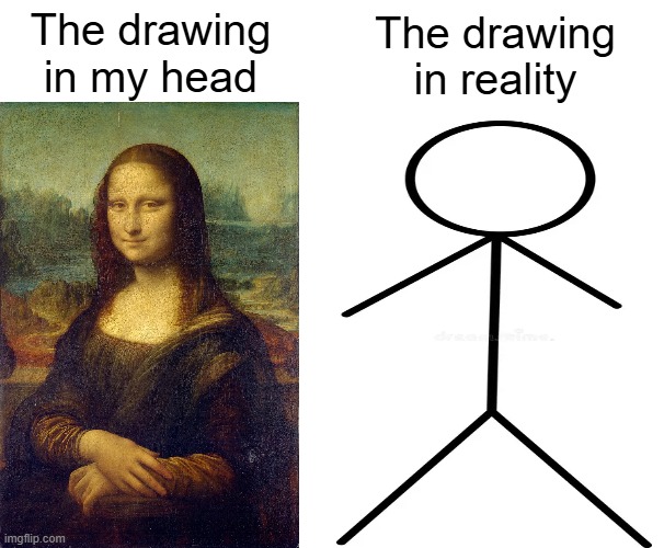 at least you tried | The drawing in my head; The drawing in reality | image tagged in funny,mona lisa | made w/ Imgflip meme maker