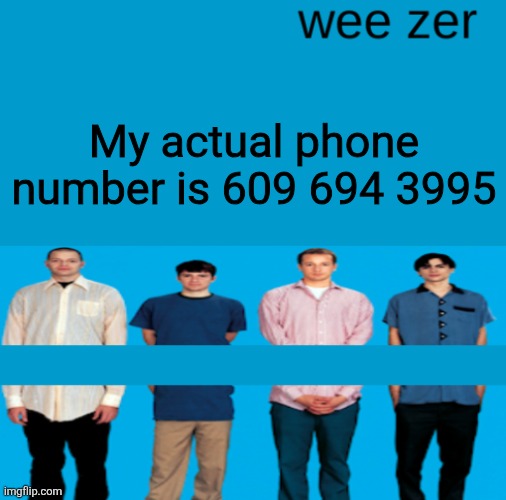 Wee zer | My actual phone number is 609 694 3995 | image tagged in wee zer | made w/ Imgflip meme maker