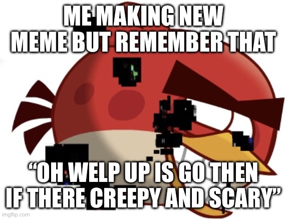 Scary Bird(LOL) | Me Making New Meme But Remember That; “oh Welp up is go then if there creepy and scary” | image tagged in scary bird lol | made w/ Imgflip meme maker
