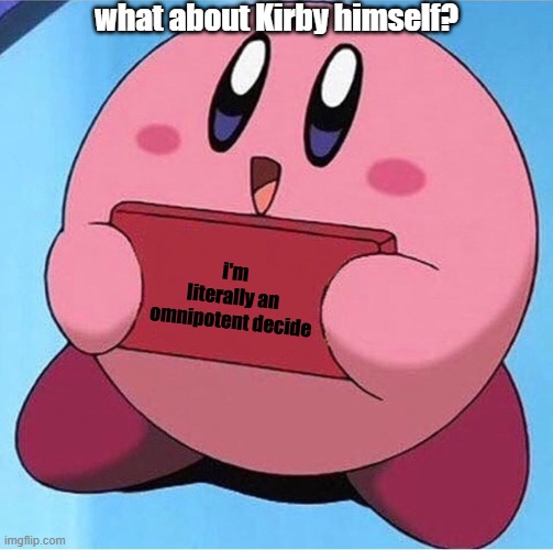 Kirby holding a sign | i'm literally an omnipotent decide what about Kirby himself? | image tagged in kirby holding a sign | made w/ Imgflip meme maker