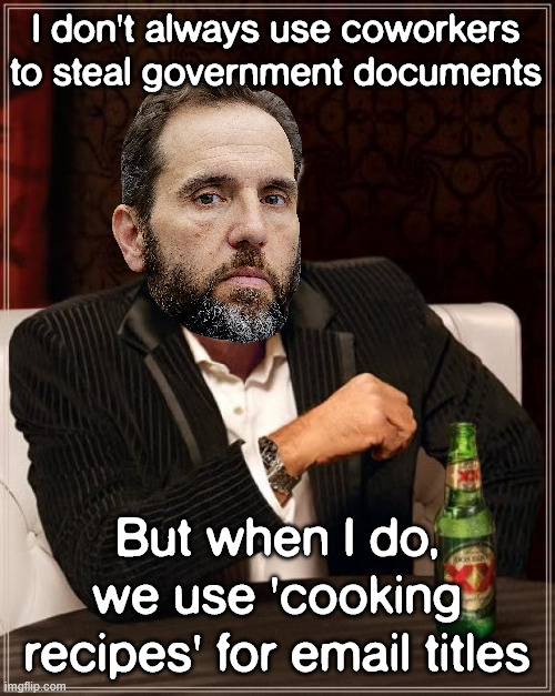 "cake recipes" | I don't always use coworkers to steal government documents; But when I do, we use 'cooking recipes' for email titles | image tagged in memes,jack smith helper caught redhanded | made w/ Imgflip meme maker