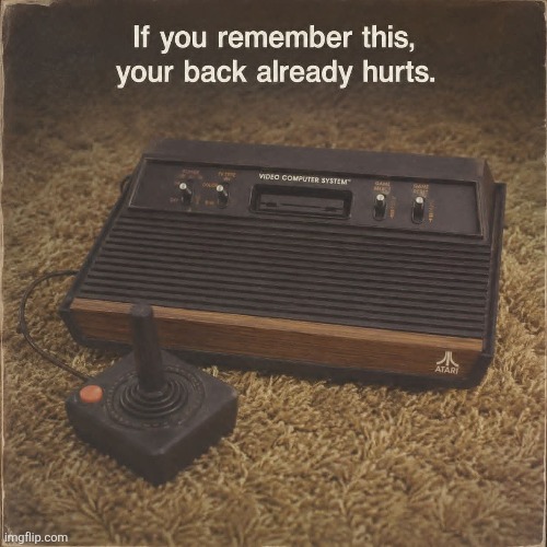 image tagged in atari,video games,1970's,gen x,back hurts | made w/ Imgflip meme maker