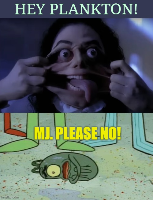 MJ ghost vs Sheldon J Plankton | Hey plankton! MJ. Please no! | image tagged in micheal j ghost,scared plankton | made w/ Imgflip meme maker